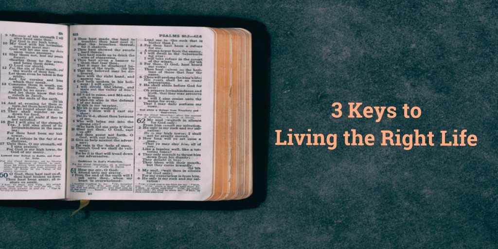 3 Keys to Living the Right&nbsp;Life