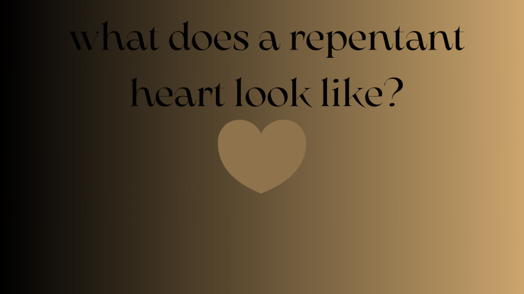 What Does a Repentant Heart Look Like?